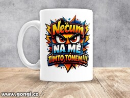 Hrnek - 0420 - Nečum na mě tímto tónem